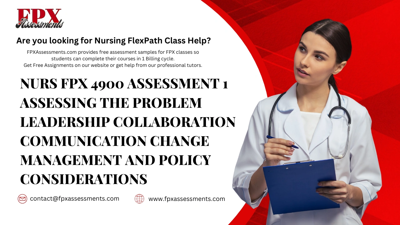 NURS FPX 4900 Assessment 1 Assessing the Problem Leadership Collaboration Communication Change Management and Policy Considerations