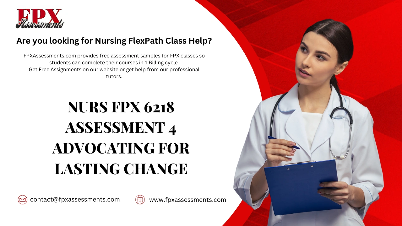 NURS FPX 6218 Assessment 4 Advocating for Lasting Change