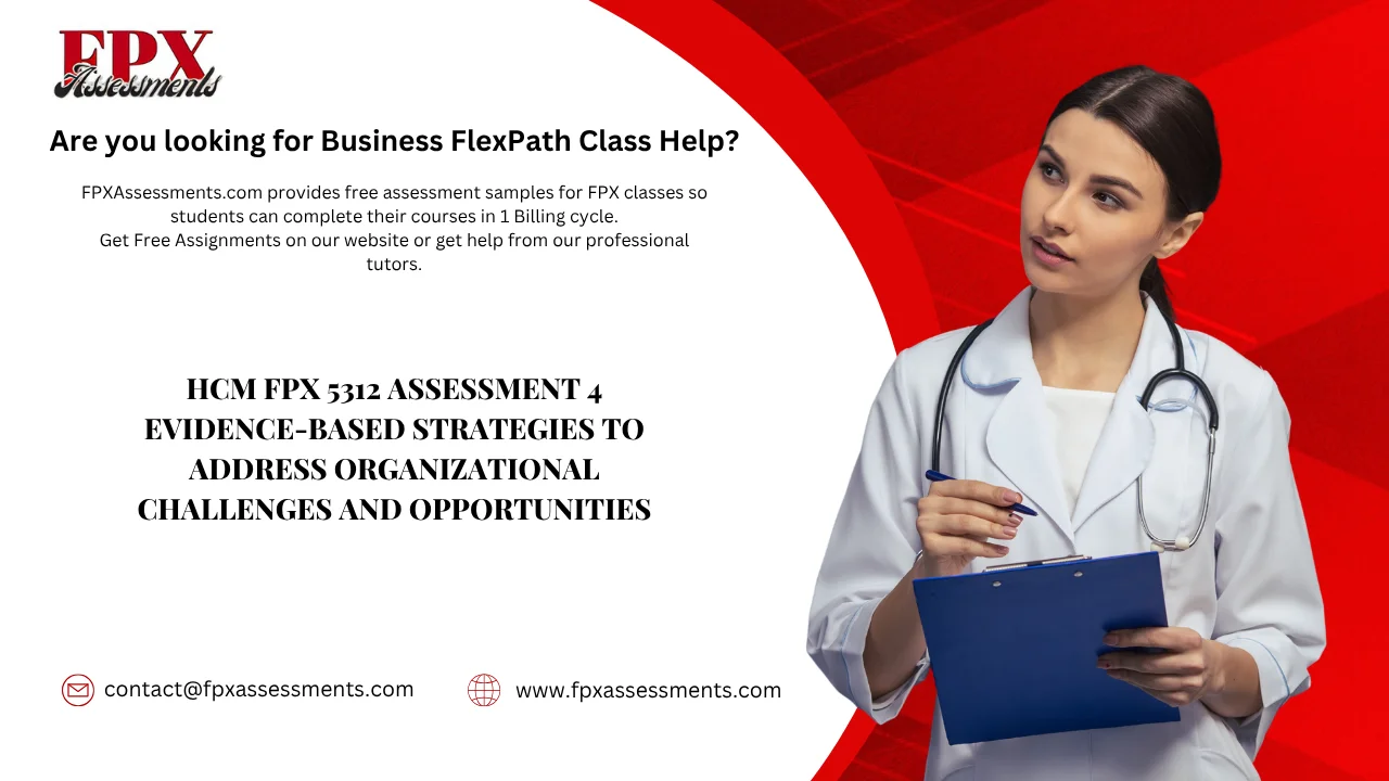HCM FPX 5312 Assessment 4 Evidence-Based Strategies to Address Organizational Challenges and Opportunities